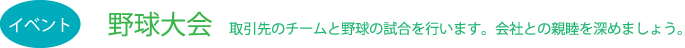 イベント野球大会 取引先のチームと野球の試合を行います。会社との親睦を深めましょう。